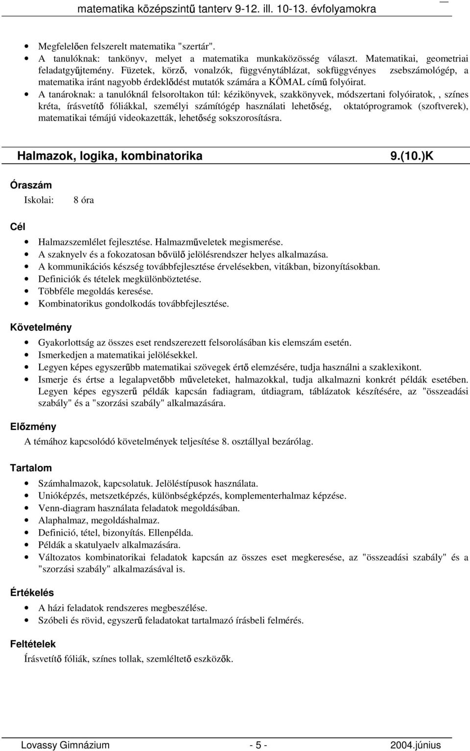 A tanároknak: a tanulóknál felsoroltakon túl: kézikönyvek, szakkönyvek, módszertani folyóiratok,, színes kréta, írásvetít fóliákkal, személyi számítógép használati lehet ség, oktatóprogramok