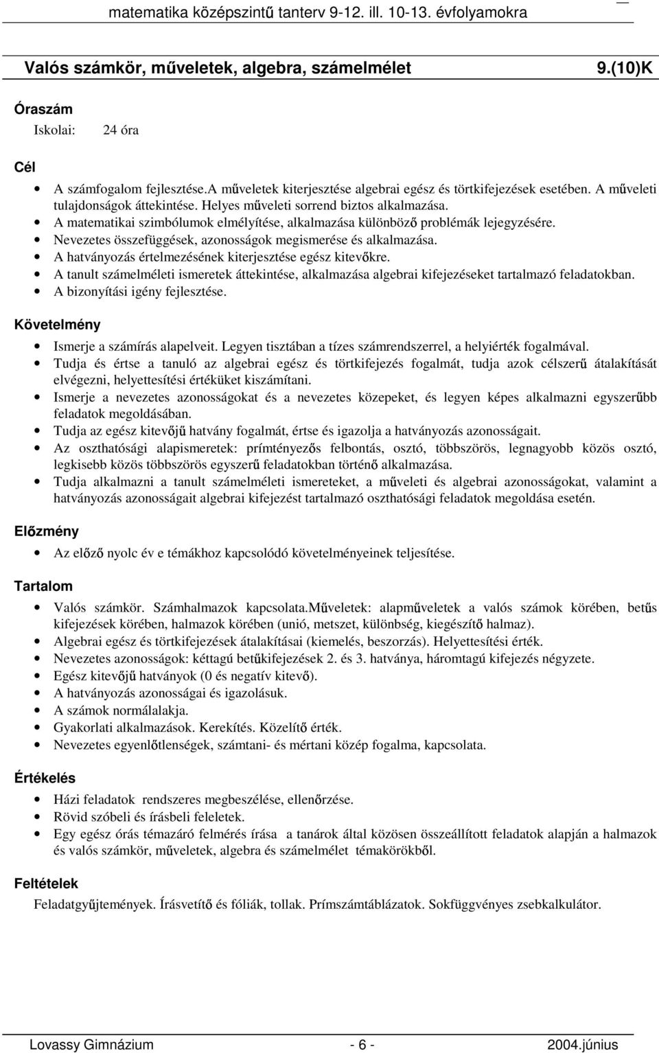 A hatványozás értelmezésének kiterjesztése egész kitev kre. A tanult számelméleti ismeretek áttekintése, alkalmazása algebrai kifejezéseket tartalmazó feladatokban. A bizonyítási igény fejlesztése.