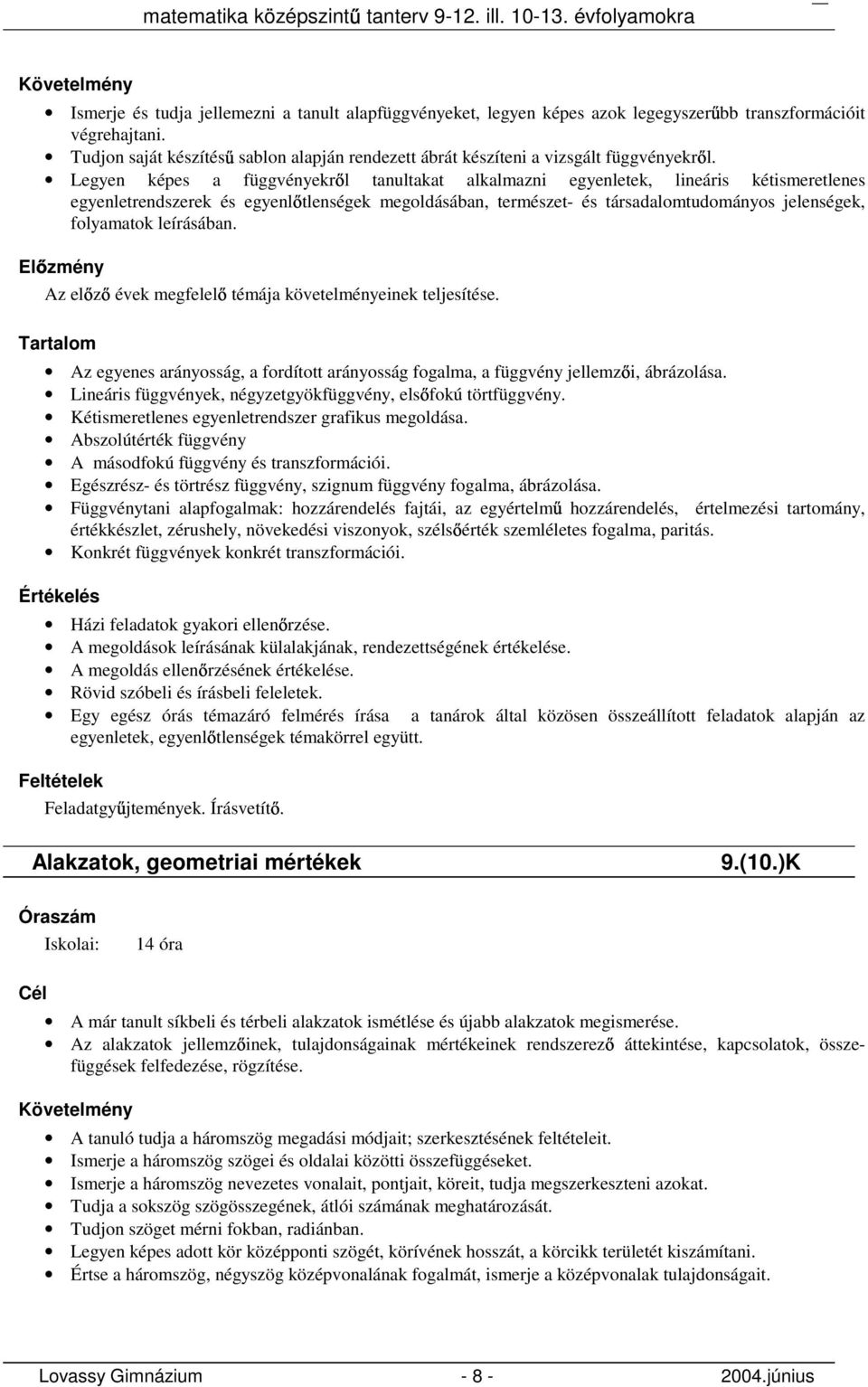 Legyen képes a függvényekr l tanultakat alkalmazni egyenletek, lineáris kétismeretlenes egyenletrendszerek és egyenl tlenségek megoldásában, természet- és társadalomtudományos jelenségek, folyamatok