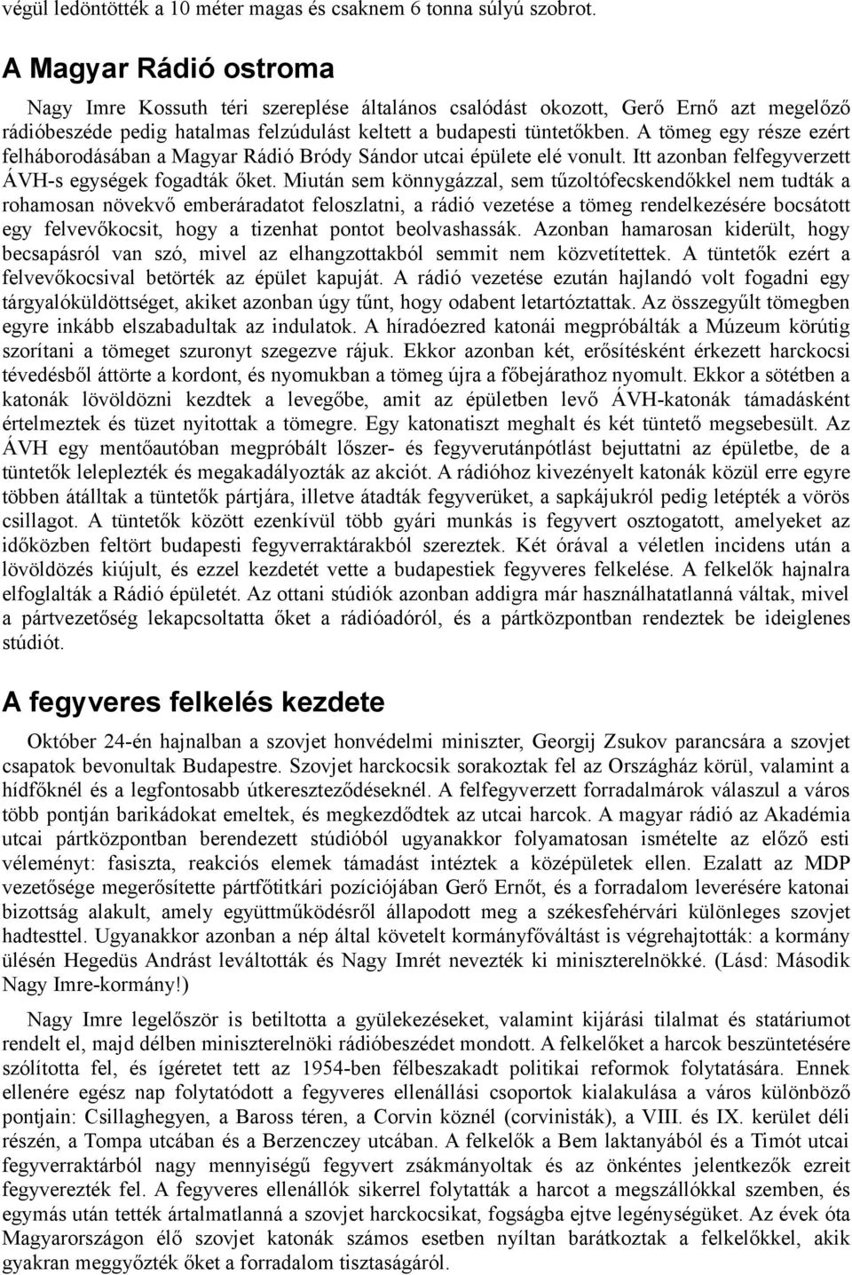 A tömeg egy része ezért felháborodásában a Magyar Rádió Bródy Sándor utcai épülete elé vonult. Itt azonban felfegyverzett ÁVH-s egységek fogadták őket.