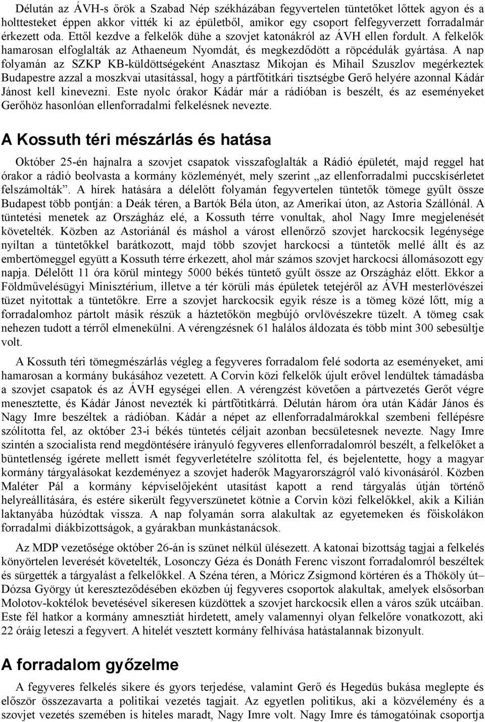 A nap folyamán az SZKP KB-küldöttségeként Anasztasz Mikojan és Mihail Szuszlov megérkeztek Budapestre azzal a moszkvai utasítással, hogy a pártfőtitkári tisztségbe Gerő helyére azonnal Kádár Jánost