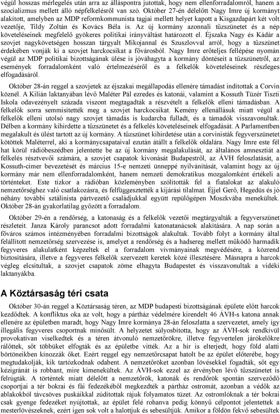Az új kormány azonnali tűzszünetet és a nép követeléseinek megfelelő gyökeres politikai irányváltást határozott el.