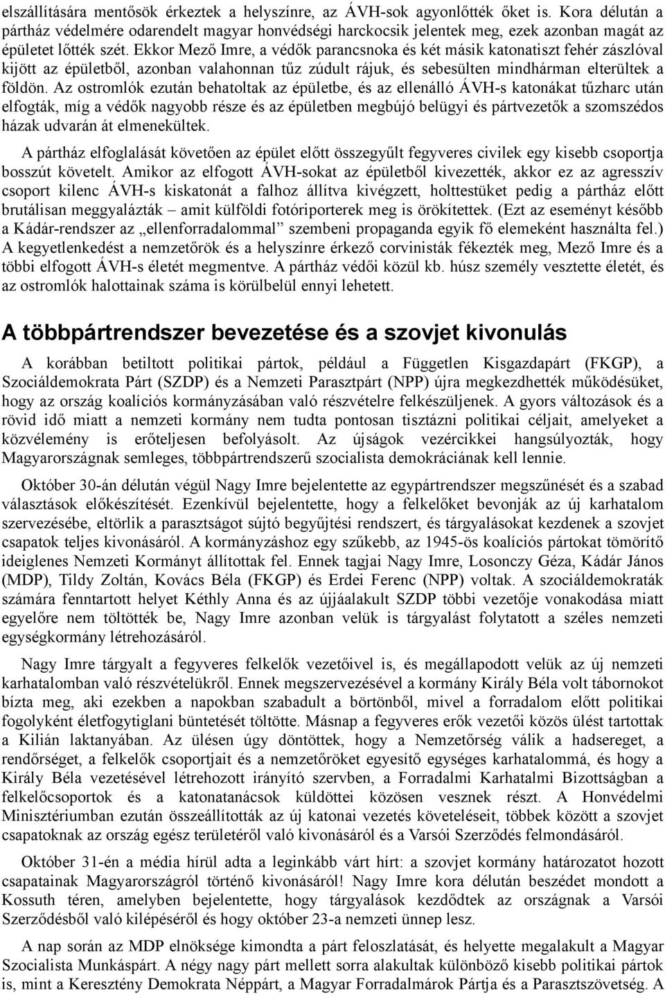 Ekkor Mező Imre, a védők parancsnoka és két másik katonatiszt fehér zászlóval kijött az épületből, azonban valahonnan tűz zúdult rájuk, és sebesülten mindhárman elterültek a földön.