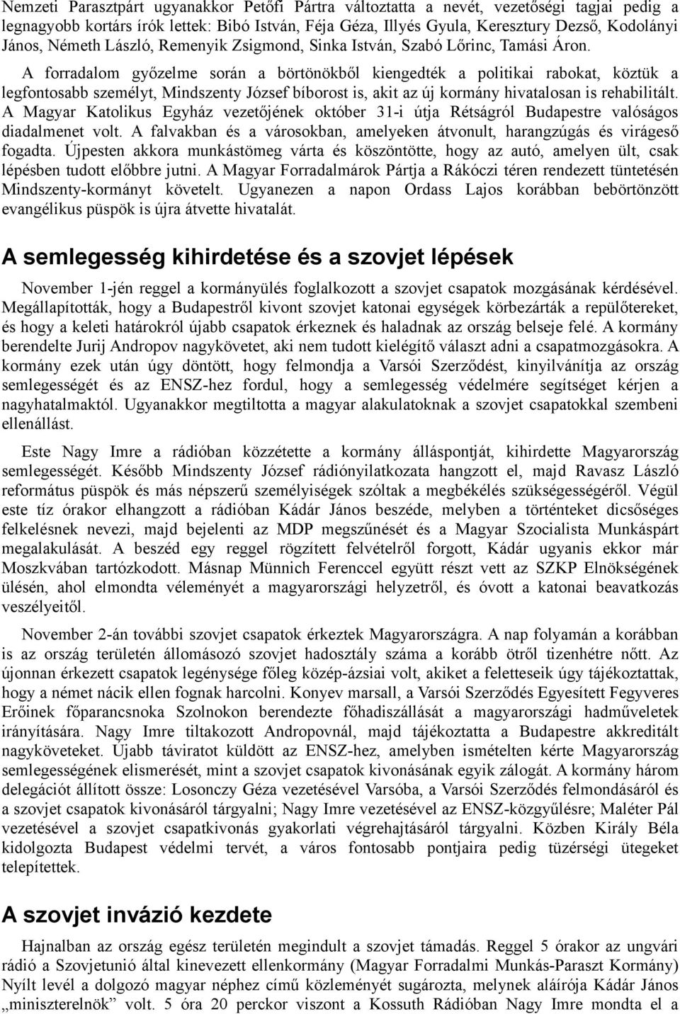 A forradalom győzelme során a börtönökből kiengedték a politikai rabokat, köztük a legfontosabb személyt, Mindszenty József bíborost is, akit az új kormány hivatalosan is rehabilitált.