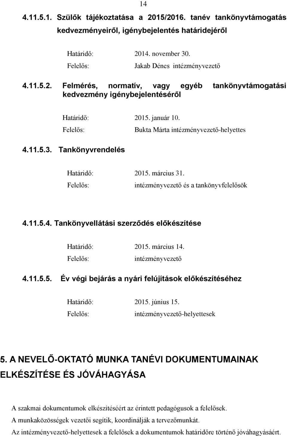 március 14. intézményvezető 4.11.5.5. Év végi bejárás a nyári felújítások előkészítéséhez Határidő: 2015. június 15. 5.