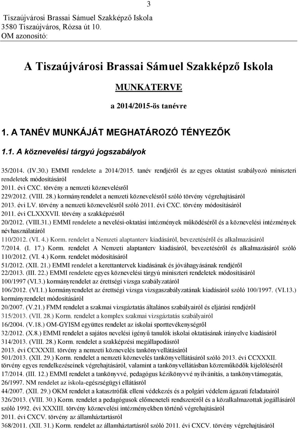 tanév rendjéről és az egyes oktatást szabályozó miniszteri rendeletek módosításáról 2011. évi CXC. törvény a nemzeti köznevelésről 229/2012. (VIII. 28.