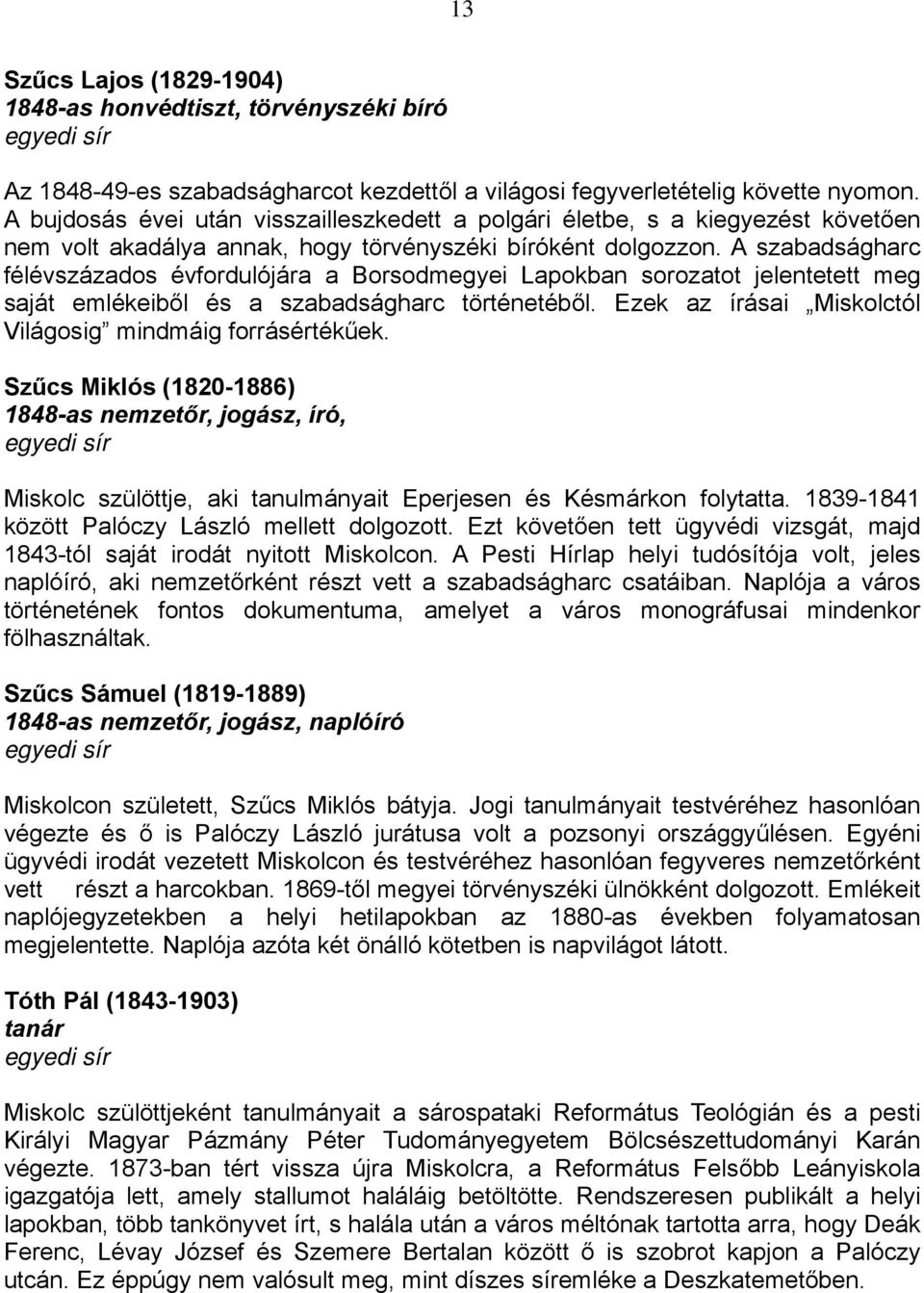 A szabadságharc félévszázados évfordulójára a Borsodmegyei Lapokban sorozatot jelentetett meg saját emlékeiből és a szabadságharc történetéből.