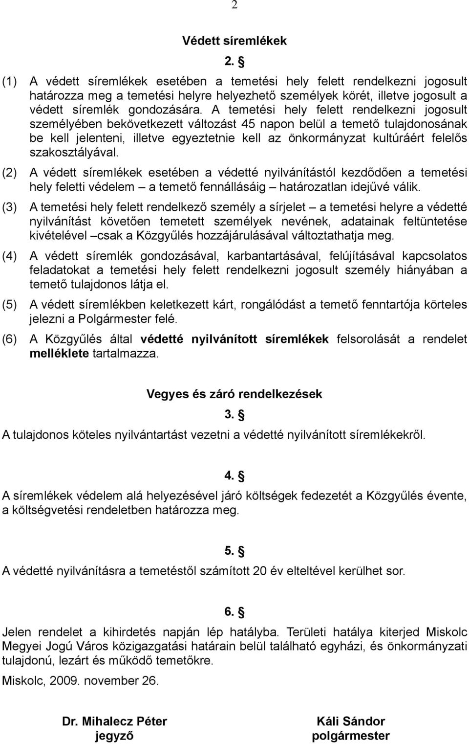 A temetési hely felett rendelkezni jogosult személyében bekövetkezett változást 45 napon belül a temető tulajdonosának be kell jelenteni, illetve egyeztetnie kell az önkormányzat kultúráért felelős