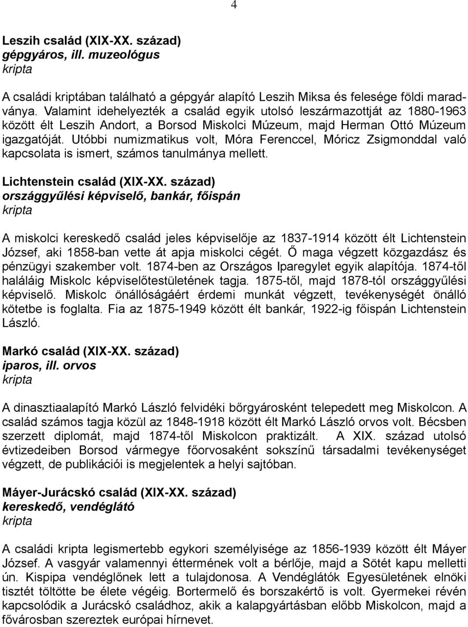 Utóbbi numizmatikus volt, Móra Ferenccel, Móricz Zsigmonddal való kapcsolata is ismert, számos tanulmánya mellett. Lichtenstein család (XIX-XX.