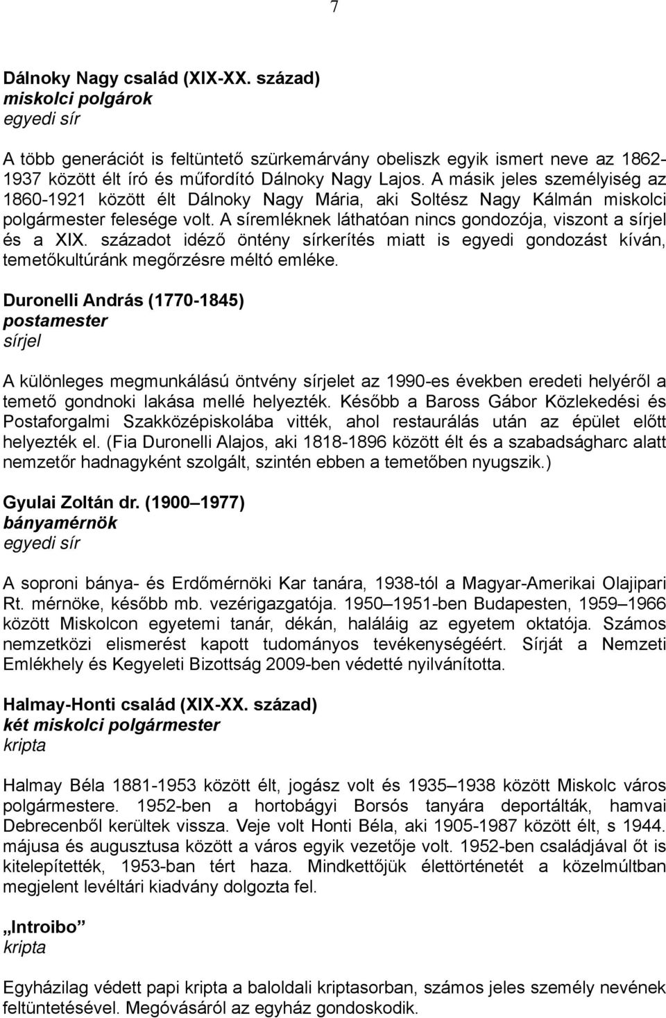századot idéző öntény sírkerítés miatt is egyedi gondozást kíván, temetőkultúránk megőrzésre méltó emléke.