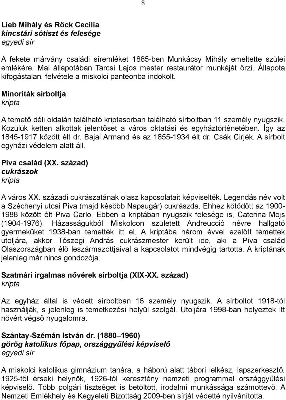 Minoriták sírboltja kripta A temető déli oldalán található kriptasorban található sírboltban 11 személy nyugszik. Közülük ketten alkottak jelentőset a város oktatási és egyháztörténetében.