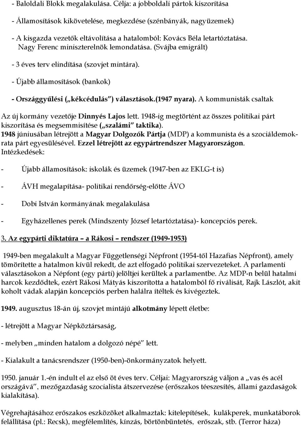 Nagy Ferenc miniszterelnök lemondatása. (Svájba emigrált) - 3 éves terv elindítása (szovjet mintára). - Újabb államosítások (bankok) - Országgyűlési ( kékcédulás ) választások.(1947 nyara).