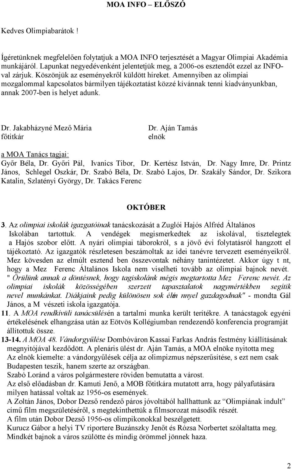 Amennyiben az olimpiai mozgalommal kapcsolatos bármilyen tájékoztatást közzé kívánnak tenni kiadványunkban, annak 2007-ben is helyet adunk. Dr. Jakabházyné Mező Mária főtitkár Dr.