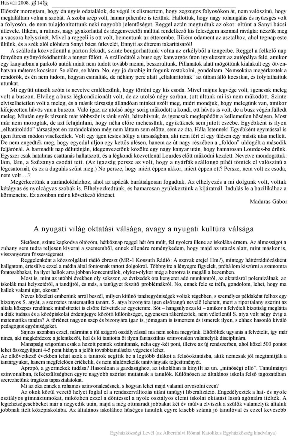 Ilikém, a rutinos, nagy gyakorlattal és idegenvezetői múlttal rendelkező kis feleségem azonnal rávágta: nézzük meg a vacsora helyszínét. Mivel a reggeli is ott volt, bementünk az étterembe.