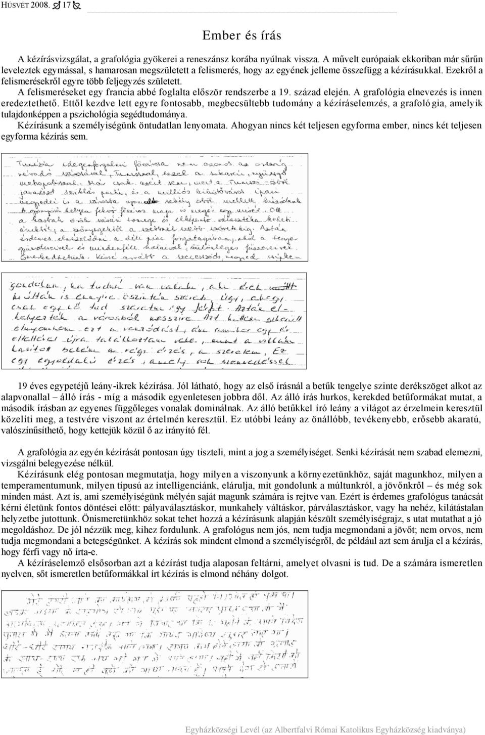 Ezekről a felismerésekről egyre több feljegyzés született. A felismeréseket egy francia abbé foglalta először rendszerbe a 19. század elején. A grafológia elnevezés is innen eredeztethető.