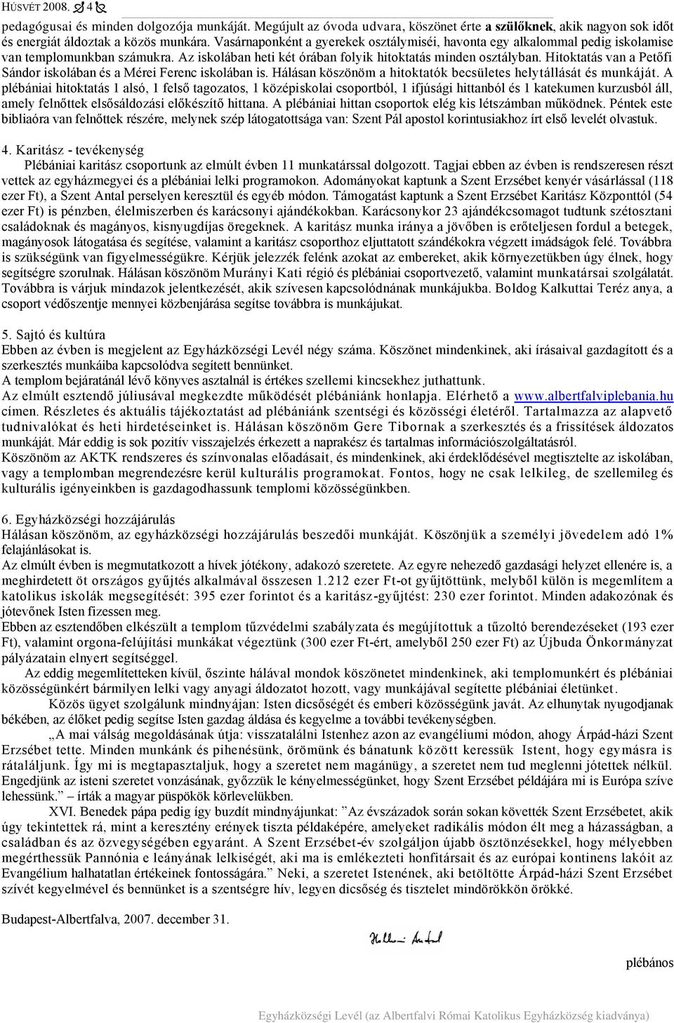 Hitoktatás van a Petőfi Sándor iskolában és a Mérei Ferenc iskolában is. Hálásan köszönöm a hitoktatók becsületes helytállását és munkáját.