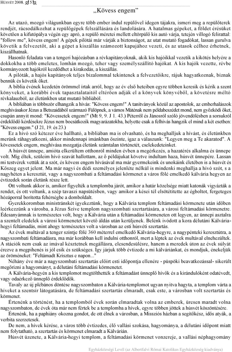 A gépek pilótái már várják a biztonságot, az utat mutató fogadókat, lassan gurulva követik a felvezetőt, aki a gépet a kiszállás számozott kapujához vezeti, és az utasok célhoz érhetnek,