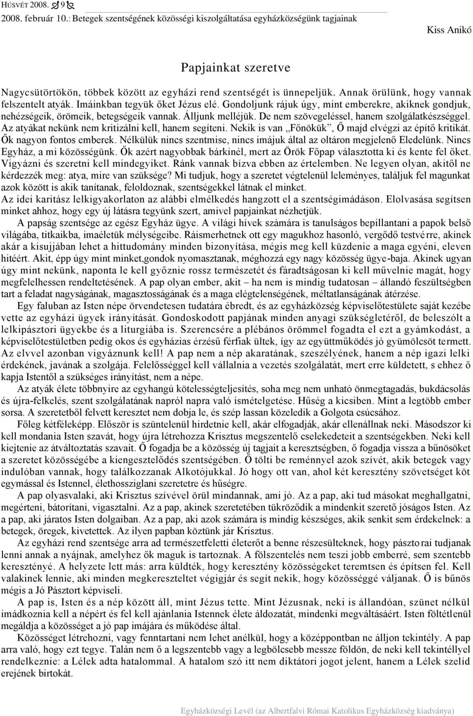 De nem szövegeléssel, hanem szolgálatkészséggel. Az atyákat nekünk nem kritizálni kell, hanem segíteni. Nekik is van Főnökük, Ő majd elvégzi az építő kritikát. Ők nagyon fontos emberek.