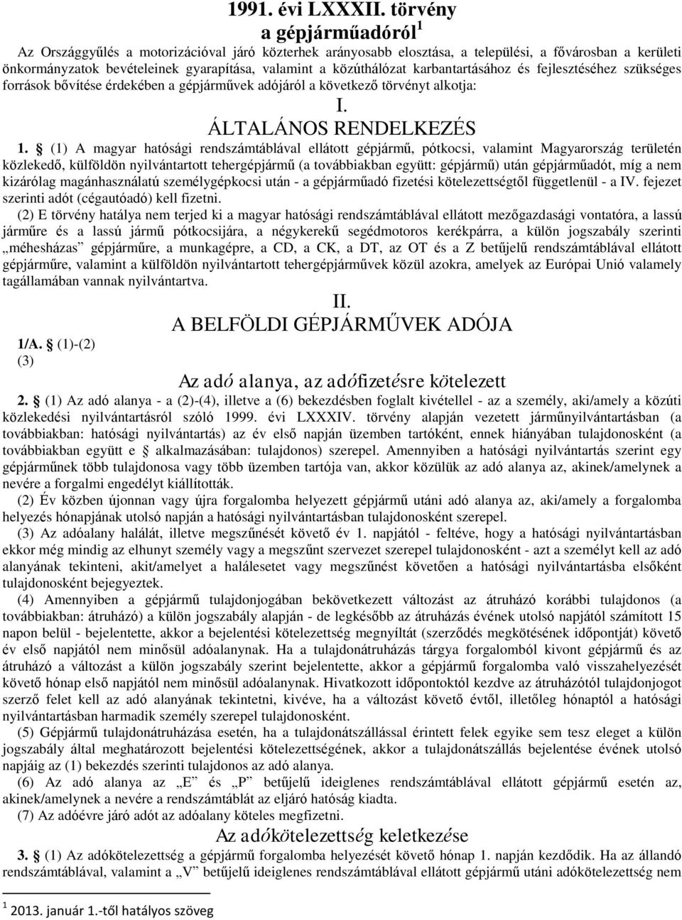 karbantartásához és fejlesztéséhez szükséges források bővítése érdekében a gépjárművek adójáról a következő törvényt alkotja: I. ÁLTALÁNOS RENDELKEZÉS 1.