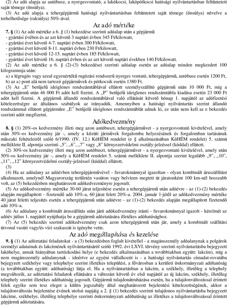 (1) bekezdése szerinti adóalap után a gépjármű - gyártási évében és az azt követő 3 naptári évben 345 Ft/kilowatt, - gyártási évet követő 4-7.