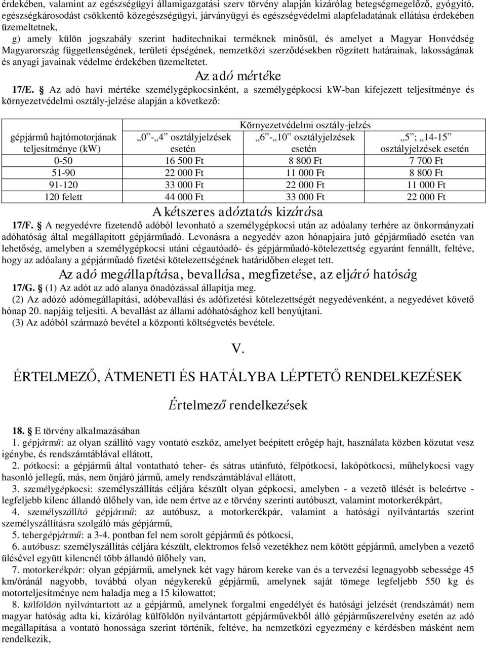 nemzetközi szerződésekben rögzített határainak, lakosságának és anyagi javainak védelme érdekében üzemeltetet. Az adó mértéke 17/E.