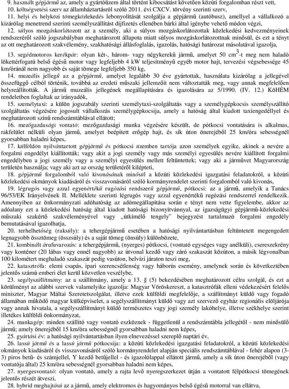 helyi és helyközi tömegközlekedés lebonyolítását szolgálja a gépjármű (autóbusz), amellyel a vállalkozó a kizárólag menetrend szerinti személyszállítást díjfizetés ellenében bárki által igénybe