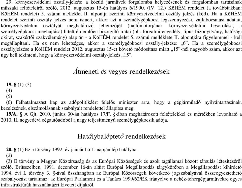 Ha a KöHÉM rendelet szerinti osztály jelzés nem ismert, akkor azt a személygépkocsi légszennyezési, zajkibocsátási adatait, környezetvédelmi osztályát meghatározó jellemzőjét (hajtómotorjának