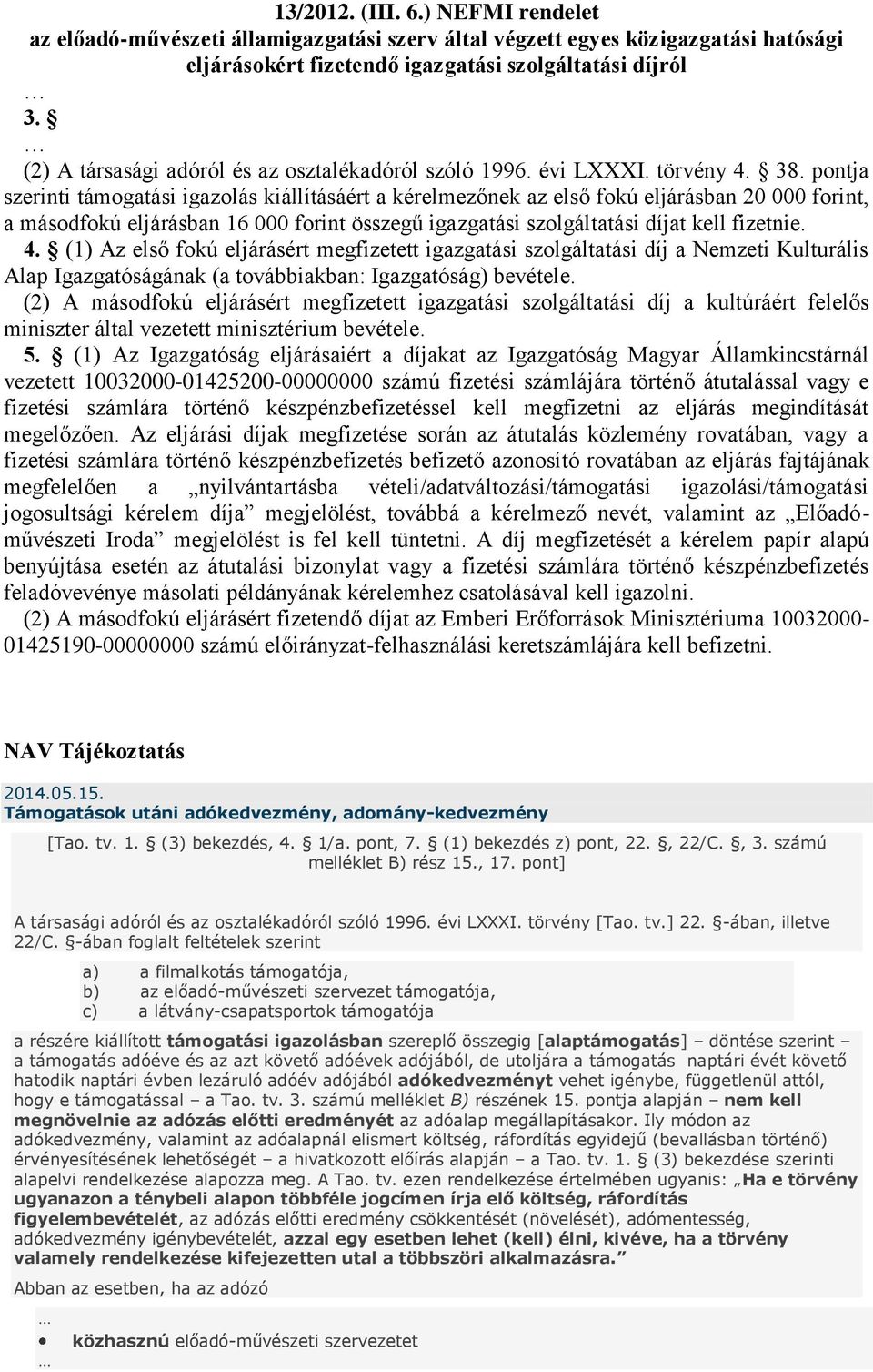 pontja szerinti támogatási igazolás kiállításáért a kérelmezőnek az első fokú eljárásban 20 000 forint, a másodfokú eljárásban 16 000 forint összegű igazgatási szolgáltatási díjat kell fizetnie. 4.