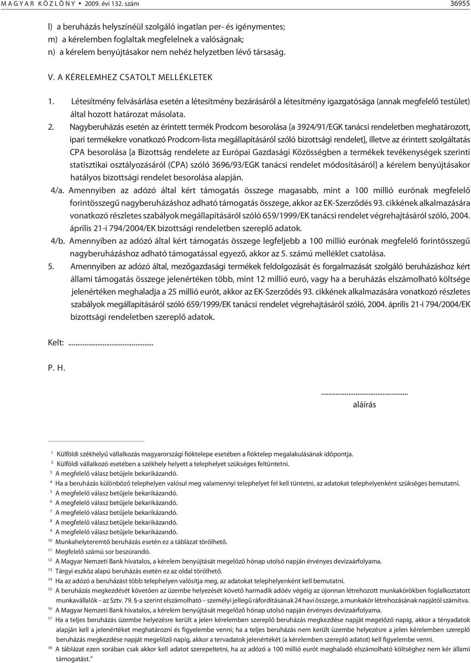 A KÉRELEMHEZ CSATOLT MELLÉKLETEK 1. Létesítmény felvásárlása esetén a létesítmény bezárásáról a létesítmény igazgatósága (annak megfelelõ testület) által hozott határozat másolata. 2.