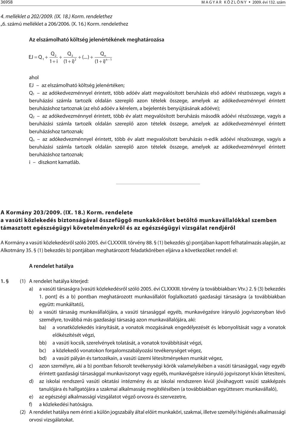 tartozik oldalán szereplõ azon tételek összege, amelyek az adókedvezménnyel érintett beruházáshoz tartoznak (az elsõ adóév a kérelem, a bejelentés benyújtásának adóéve); Q2 az adókedvezménnyel