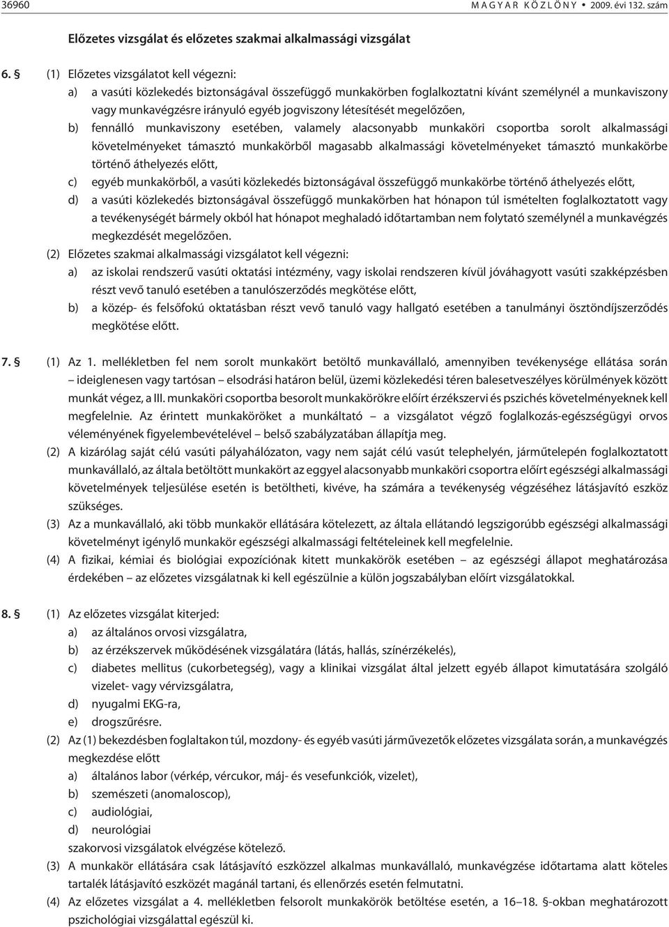 létesítését megelõzõen, b) fennálló munkaviszony esetében, valamely alacsonyabb munkaköri csoportba sorolt alkalmassági követelményeket támasztó munkakörbõl magasabb alkalmassági követelményeket