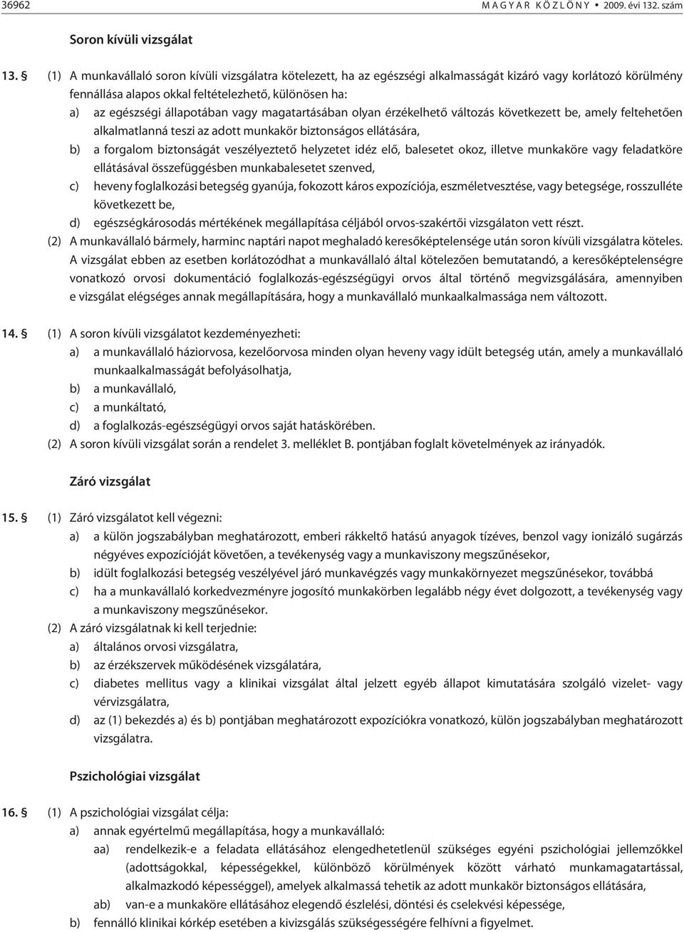 vagy magatartásában olyan érzékelhetõ változás következett be, amely feltehetõen alkalmatlanná teszi az adott munkakör biztonságos ellátására, b) a forgalom biztonságát veszélyeztetõ helyzetet idéz
