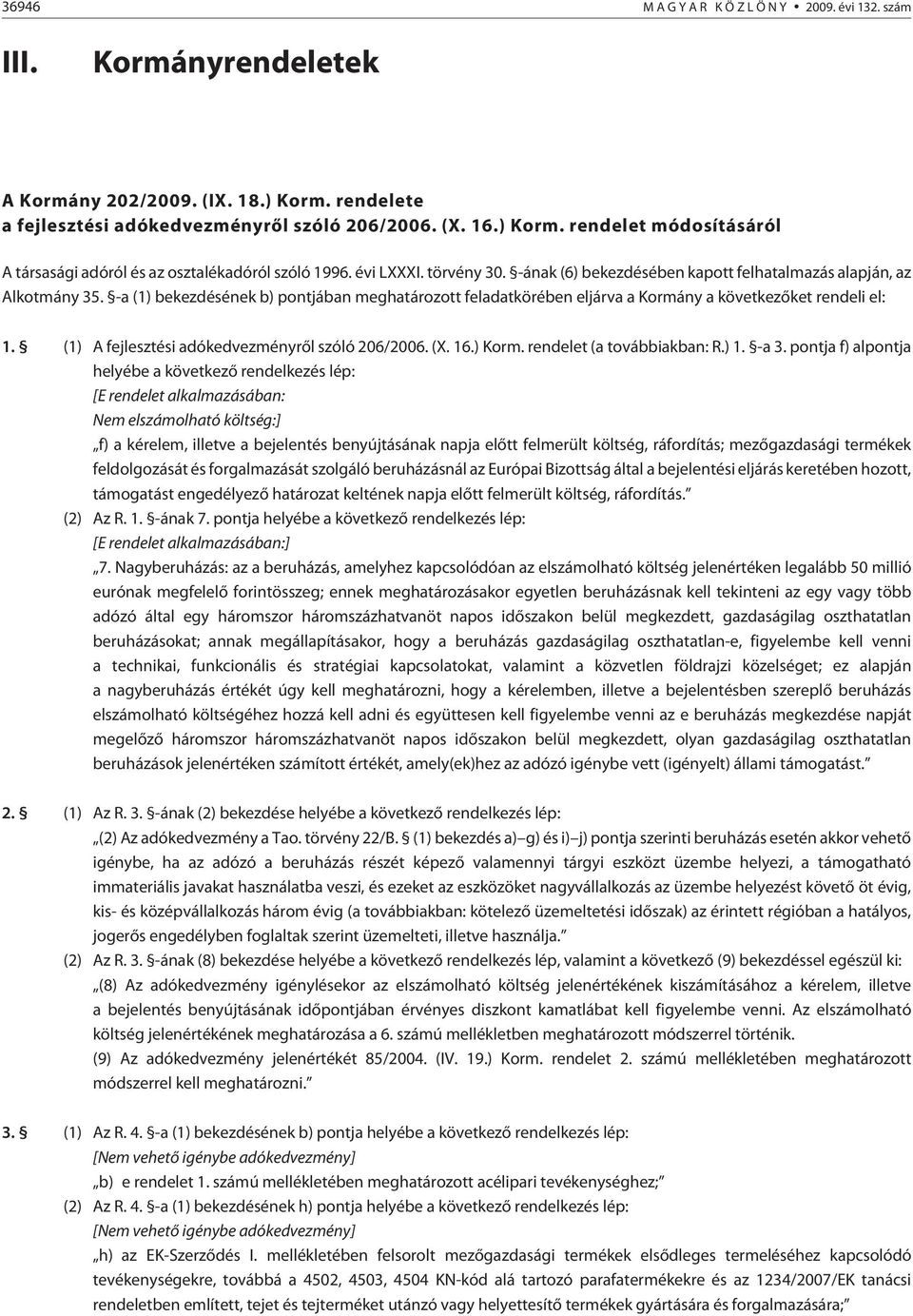 -a (1) bekezdésének b) pontjában meghatározott feladatkörében eljárva a Kormány a következõket rendeli el: 1. (1) A fejlesztési adókedvezményrõl szóló 206/2006. (X. 16.) Korm.