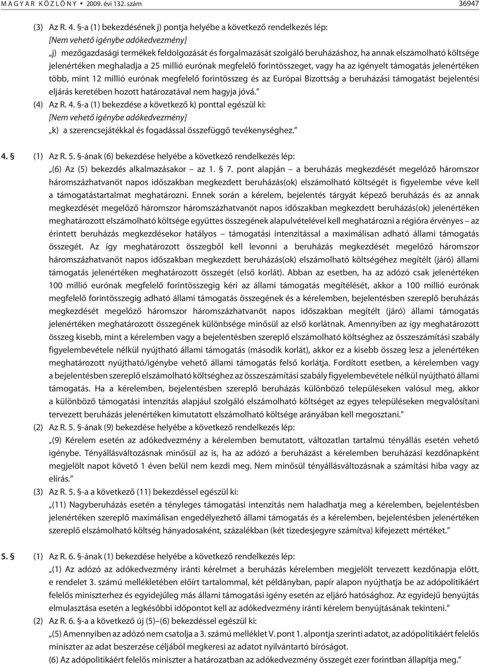 elszámolható költsége jelenértéken meghaladja a 25 millió eurónak megfelelõ forintösszeget, vagy ha az igényelt támogatás jelenértéken több, mint 12 millió eurónak megfelelõ forintösszeg és az