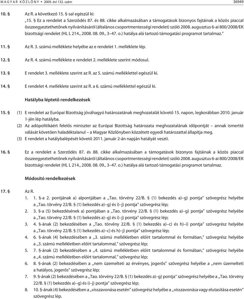 augusztus 6-ai 800/2008/EK bizottsági rendelet (HL L 214., 2008. 08. 09., 3 47. o.) hatálya alá tartozó támogatási programot tartalmaz. 11. Az R. 3. számú melléklete helyébe az e rendelet 1.