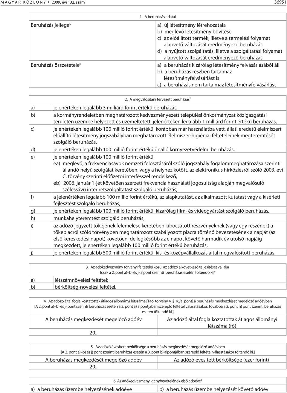 szolgáltatás, illetve a szolgáltatási folyamat alapvetõ változását eredményezõ beruházás a) a beruházás kizárólag létesítmény felvásárlásából áll b) a beruházás részben tartalmaz