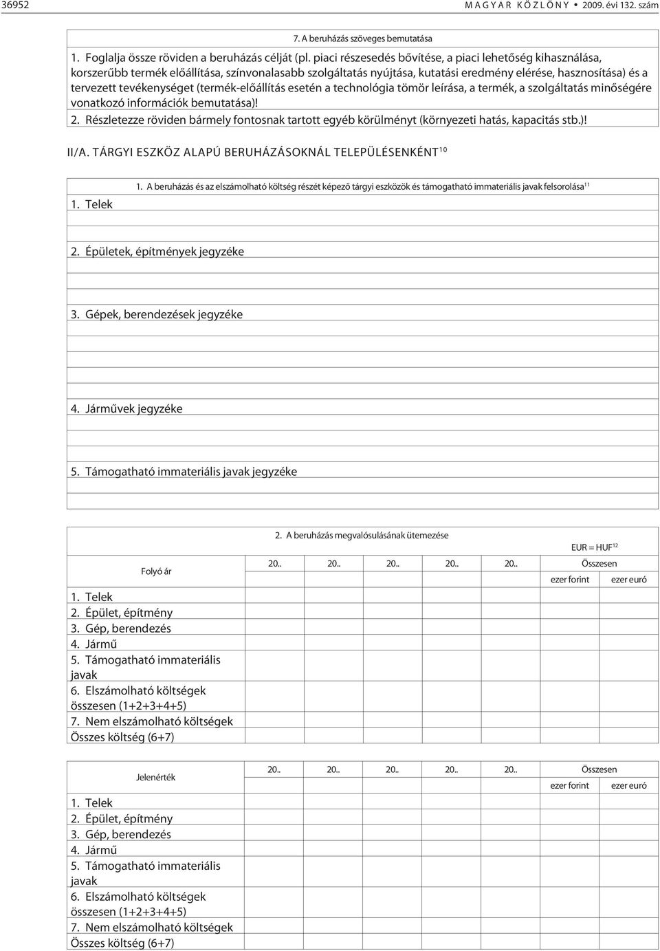 (termék-elõállítás esetén a technológia tömör leírása, a termék, a szolgáltatás minõségére vonatkozó információk bemutatása)! 2.