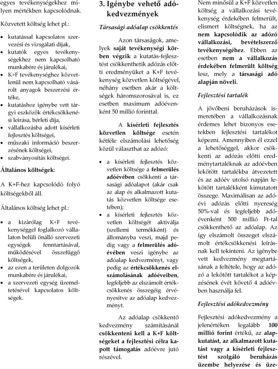 beszerzési értéke, kutatáshoz igénybe vett tárgyi eszközök értékcsökkenési leírása, bérleti díja, vállalkozásba adott kísérleti fejlesztés költségei, műszaki információ beszerzésének költségei,