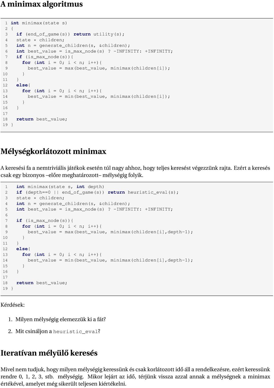 min(best_value, minimax(children[i]); 15 } 16 } 17 18 return best_value; Mélységkorlátozott minimax A keresési fa a nemtriviális játékok esetén túl nagy ahhoz, hogy teljes keresést végezzünk rajta.