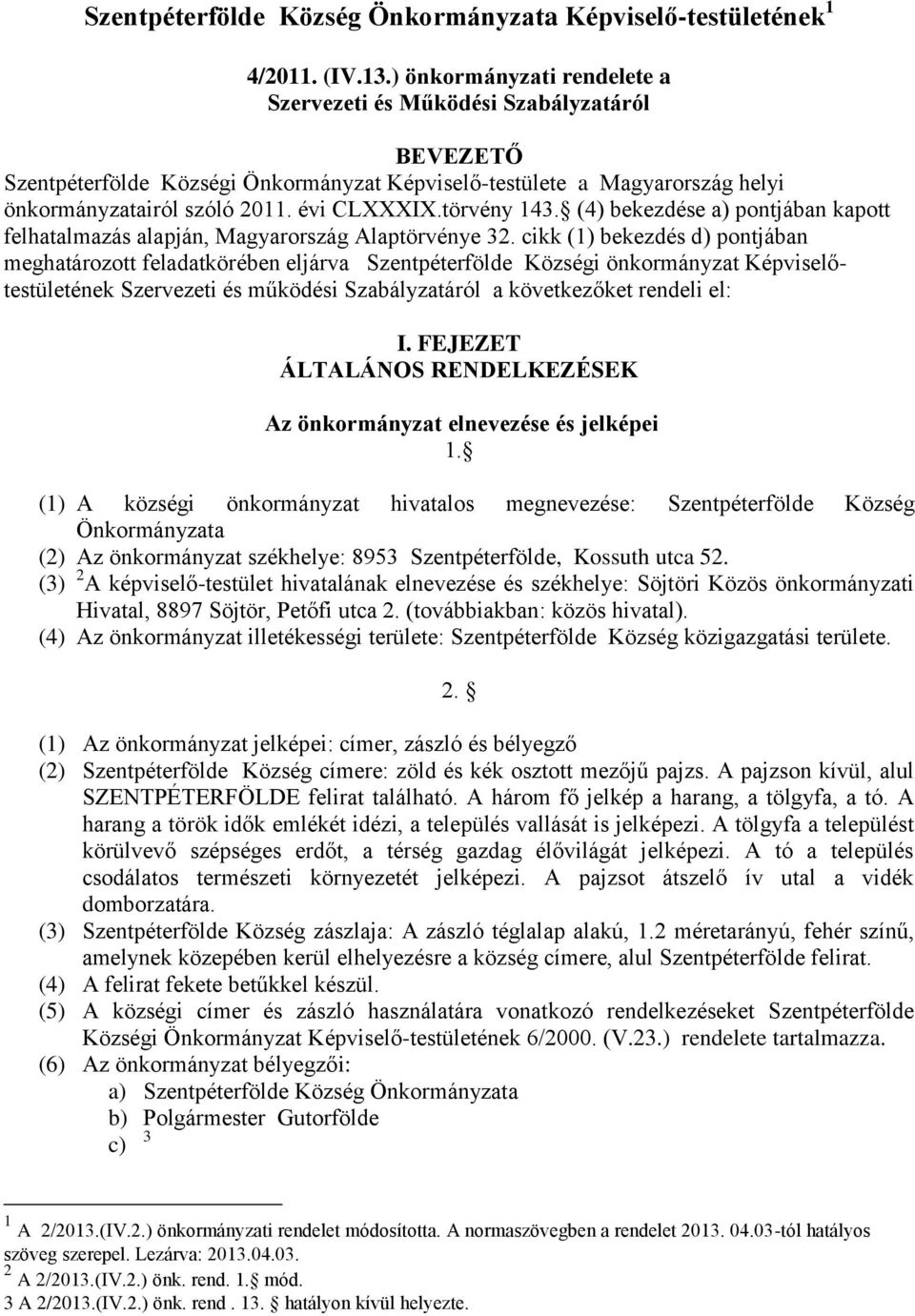 törvény 143. (4) bekezdése a) pontjában kapott felhatalmazás alapján, Magyarország Alaptörvénye 32.