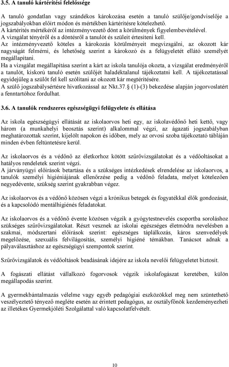 Az intézményvezető köteles a károkozás körülményeit megvizsgálni, az okozott kár nagyságát felmérni, és lehetőség szerint a károkozó és a felügyeletét ellátó személyét megállapítani.
