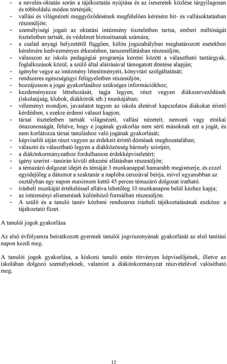 függően, külön jogszabályban meghatározott esetekben kérelmére kedvezményes étkezésben, tanszerellátásban részesüljön; - válasszon az iskola pedagógiai programja keretei között a választható