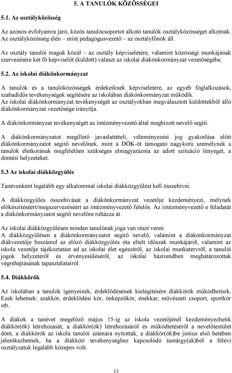 Az osztály tanulói maguk közül az osztály képviseletére, valamint közösségi munkájának szervezésére két fő képviselőt (küldött) választ az iskolai diákönkormányzat vezetőségébe. 5.2.