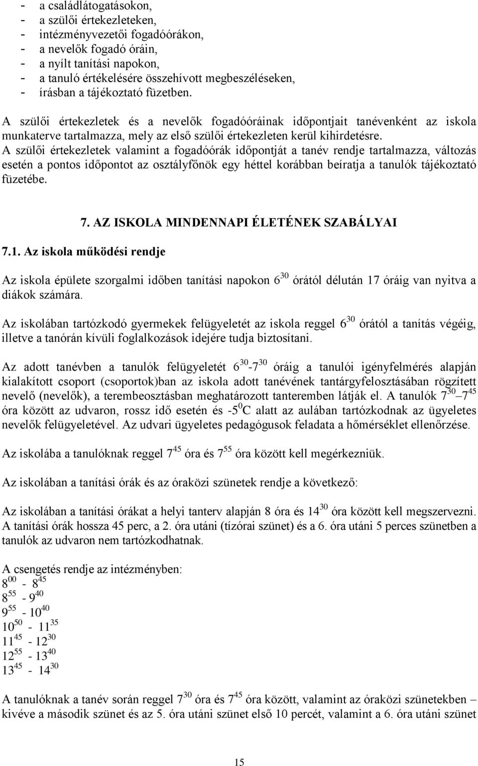 A szülői értekezletek valamint a fogadóórák időpontját a tanév rendje tartalmazza, változás esetén a pontos időpontot az osztályfőnök egy héttel korábban beíratja a tanulók tájékoztató füzetébe. 7.