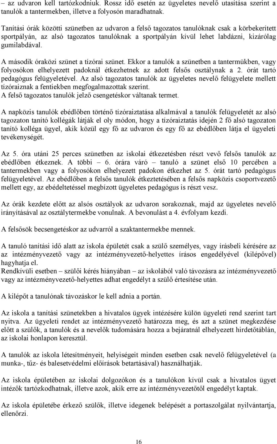 A második óraközi szünet a tízórai szünet. Ekkor a tanulók a szünetben a tantermükben, vagy folyosókon elhelyezett padoknál étkezhetnek az adott felsős osztálynak a 2.