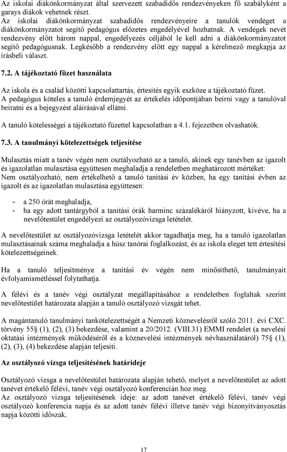A vendégek nevét rendezvény előtt három nappal, engedélyezés céljából le kell adni a diákönkormányzatot segítő pedagógusnak.