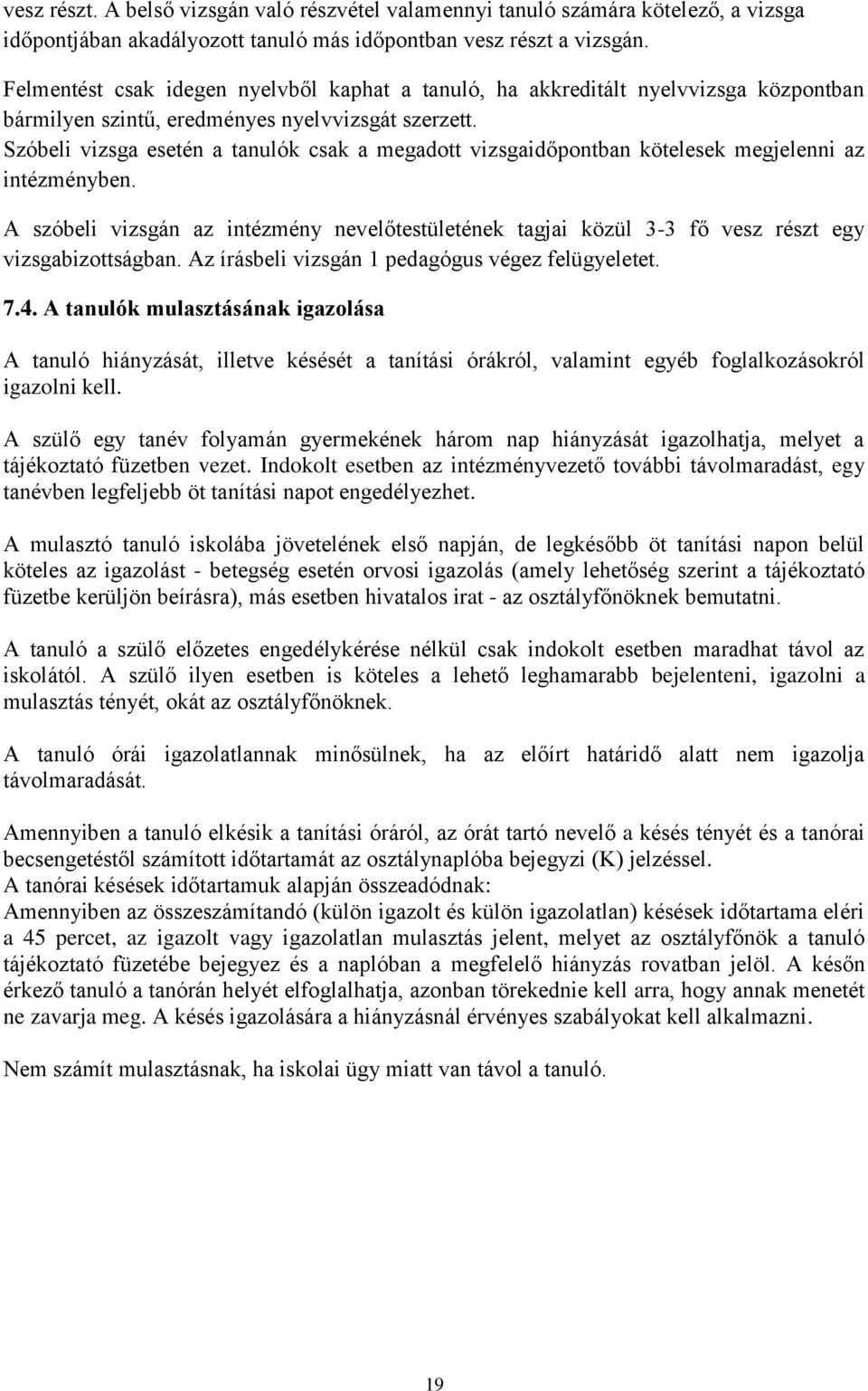 Szóbeli vizsga esetén a tanulók csak a megadott vizsgaidőpontban kötelesek megjelenni az intézményben.
