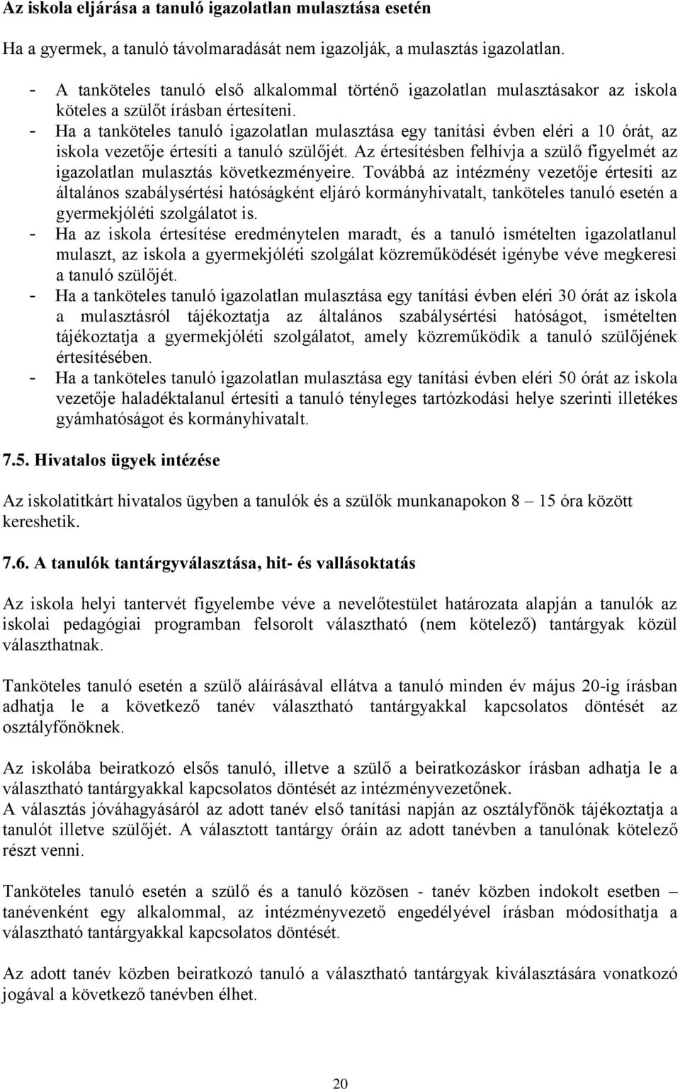 - Ha a tanköteles tanuló igazolatlan mulasztása egy tanítási évben eléri a 10 órát, az iskola vezetője értesíti a tanuló szülőjét.