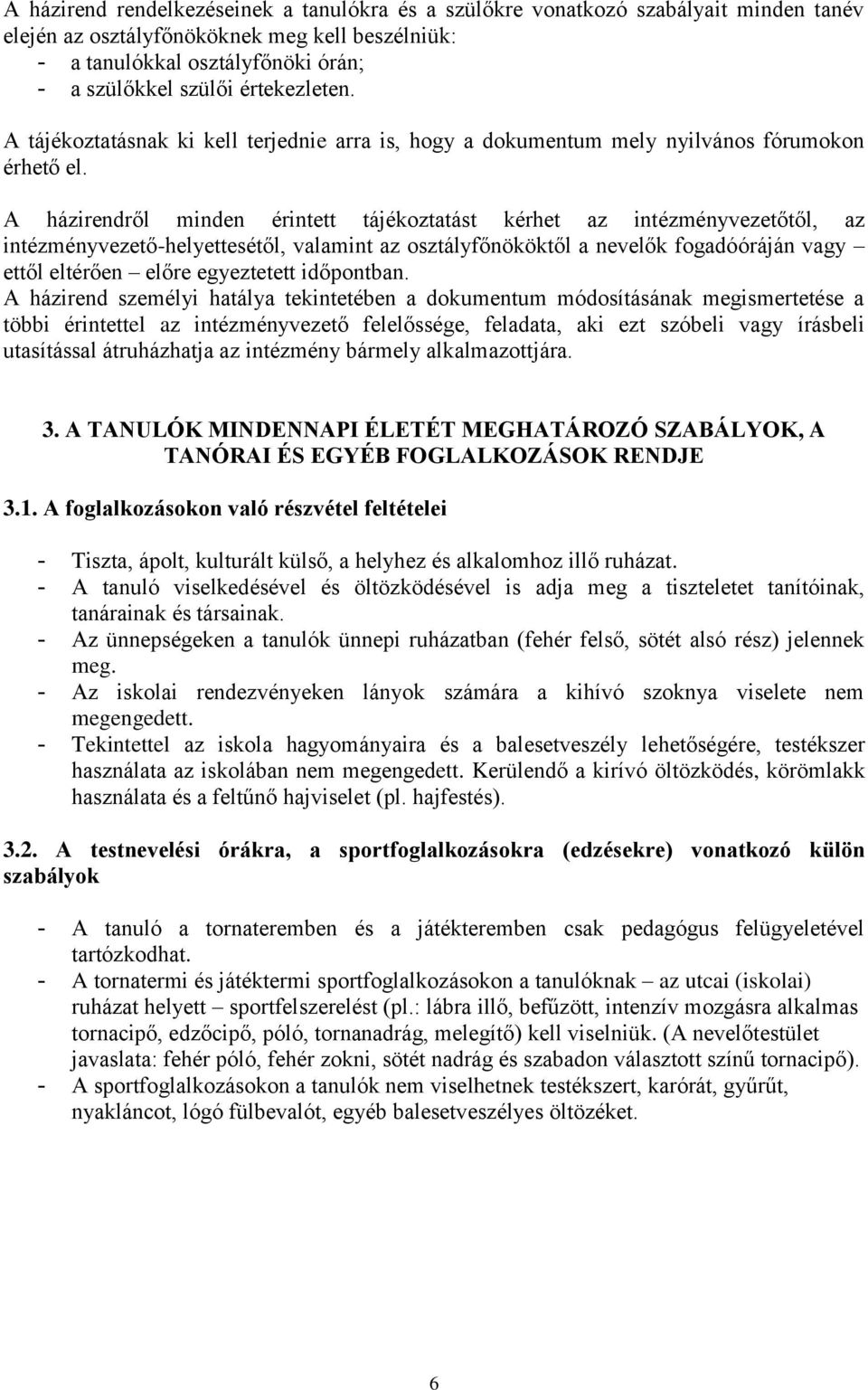 A házirendről minden érintett tájékoztatást kérhet az intézményvezetőtől, az intézményvezető-helyettesétől, valamint az osztályfőnököktől a nevelők fogadóóráján vagy ettől eltérően előre egyeztetett