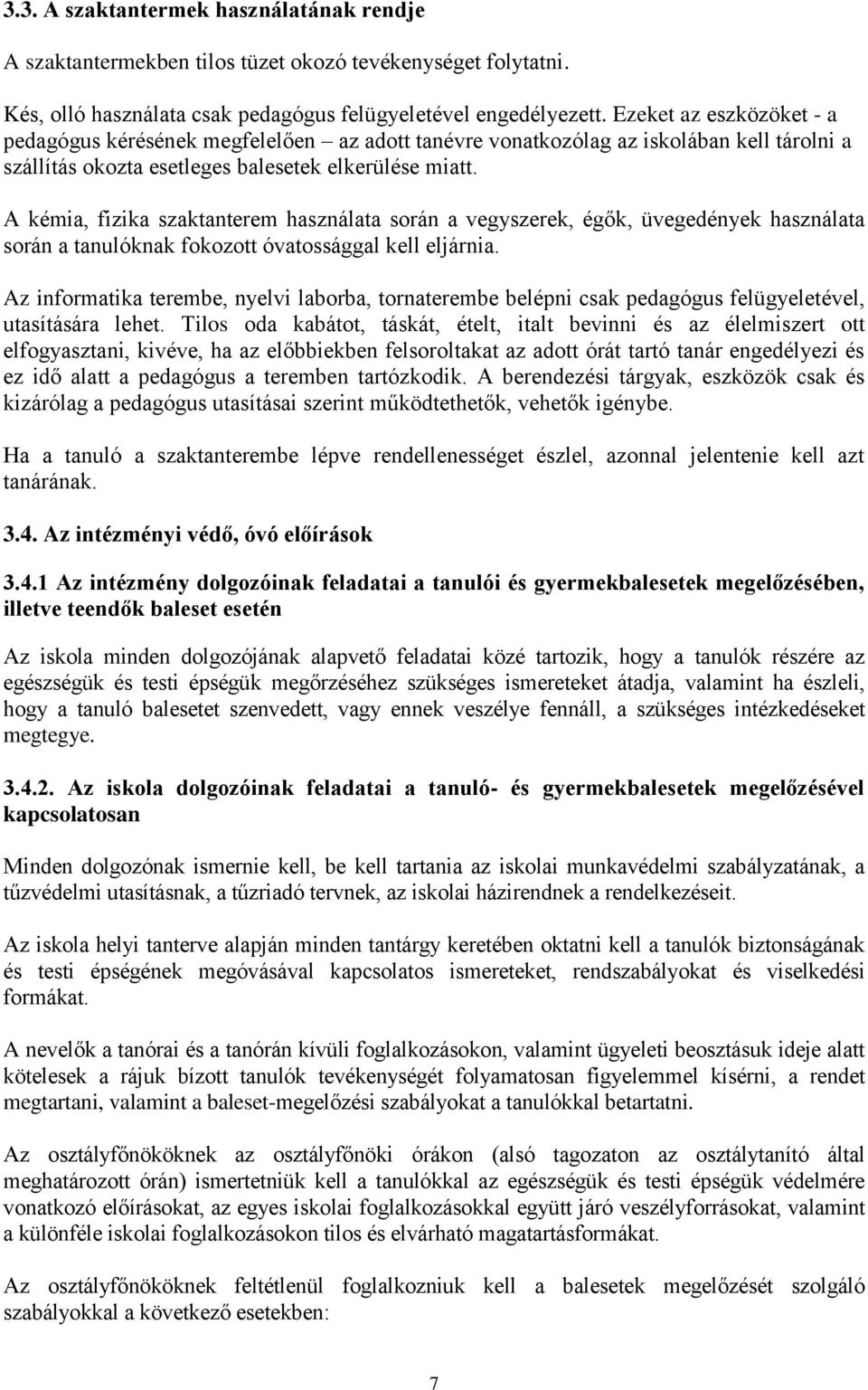 A kémia, fizika szaktanterem használata során a vegyszerek, égők, üvegedények használata során a tanulóknak fokozott óvatossággal kell eljárnia.